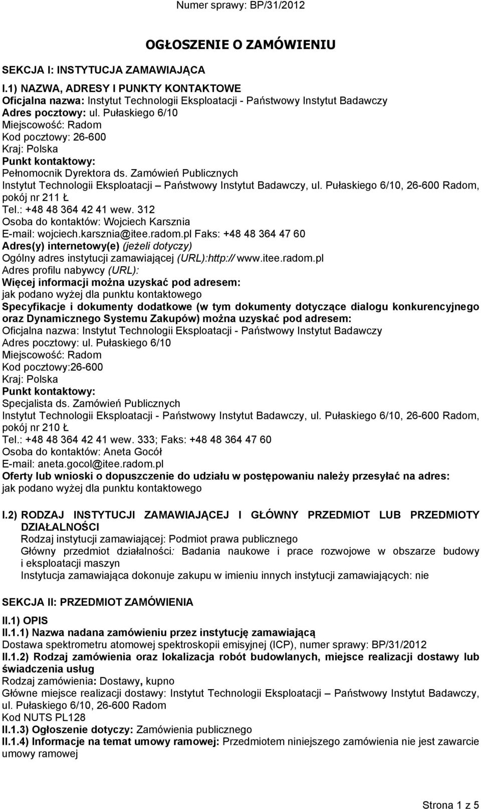 Pułaskiego 6/10 Miejscowość: Radom Kod pocztowy: 26-600 Punkt kontaktowy: Pełnomocnik Dyrektora ds. Zamówień Publicznych Instytut Technologii Eksploatacji Państwowy Instytut Badawczy, ul.