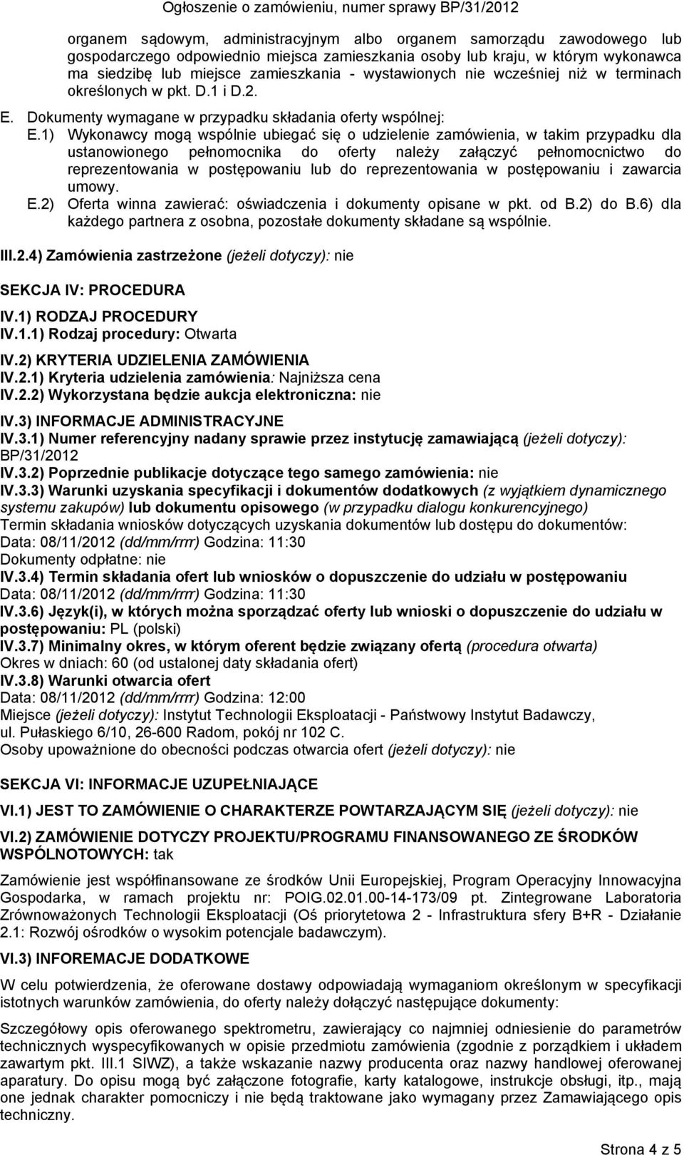 1) Wykonawcy mogą wspólnie ubiegać się o udzielenie zamówienia, w takim przypadku dla ustanowionego pełnomocnika do oferty należy załączyć pełnomocnictwo do reprezentowania w postępowaniu lub do