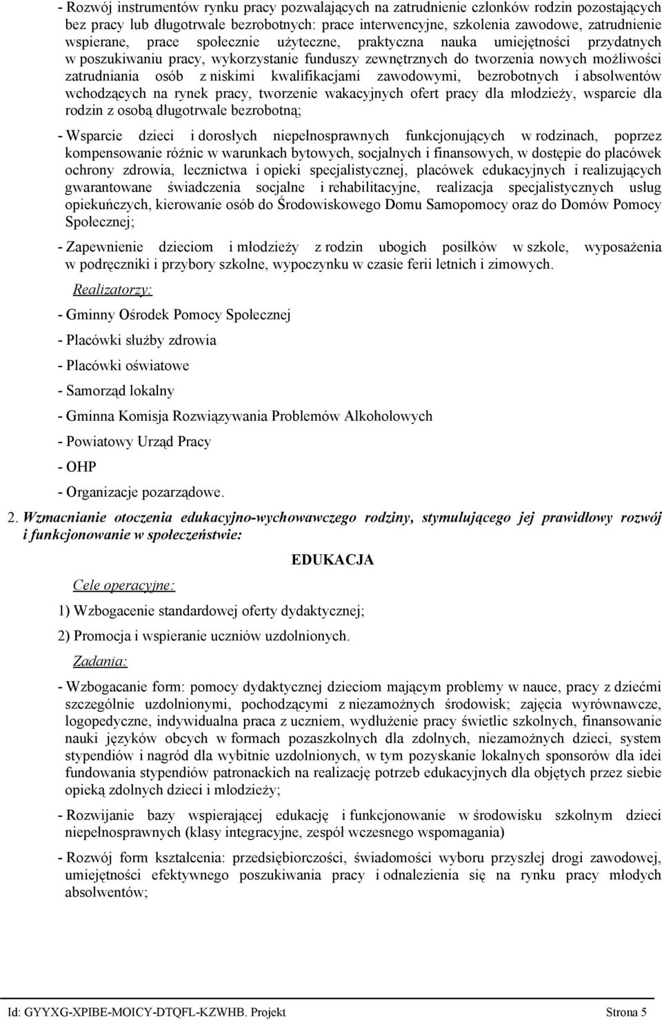 kwalifikacjami zawodowymi, bezrobotnych i absolwentów wchodzących na rynek pracy, tworzenie wakacyjnych ofert pracy dla młodzieży, wsparcie dla rodzin z osobą długotrwale bezrobotną; - Wsparcie