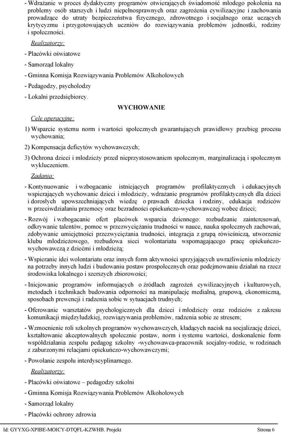 - Gminna Komisja Rozwiązywania Problemów Alkoholowych - Pedagodzy, psycholodzy - Lokalni przedsiębiorcy.