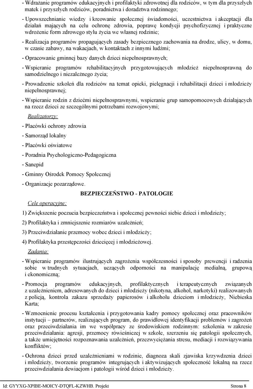 - Realizacja programów propagujących zasady bezpiecznego zachowania na drodze, ulicy, w domu, w czasie zabawy, na wakacjach, w kontaktach z innymi ludźmi; - Opracowanie gminnej bazy danych dzieci