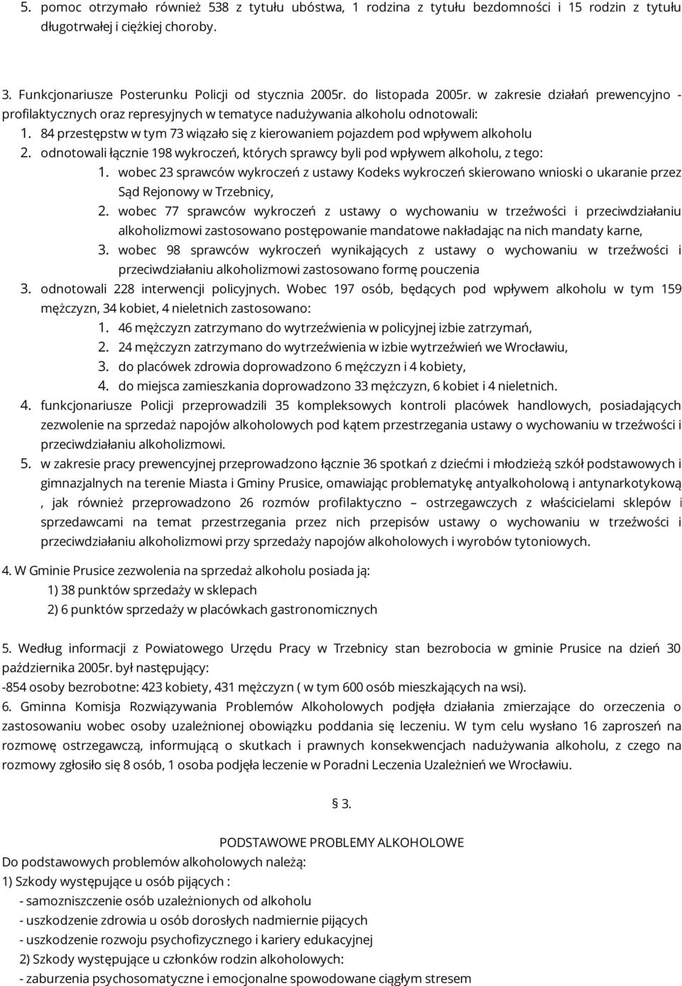 84 przestępstw w tym 73 wiązało się z kierowaniem pojazdem pod wpływem alkoholu 2. odnotowali łącznie 198 wykroczeń, których sprawcy byli pod wpływem alkoholu, z tego: 1.