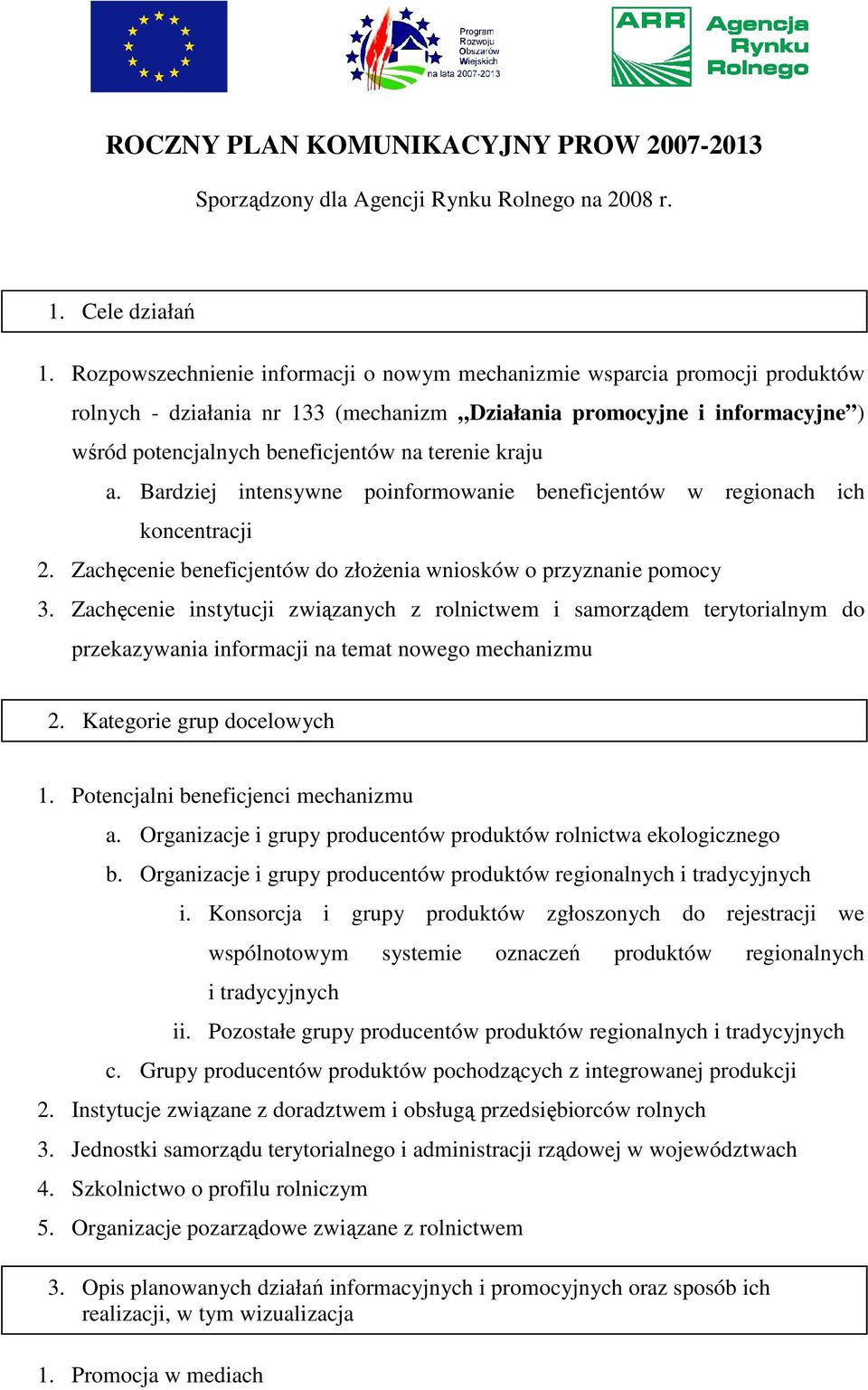 kraju a. Bardziej intensywne poinformowanie beneficjentów w regionach ich koncentracji 2. Zachęcenie beneficjentów do złoŝenia wniosków o przyznanie pomocy 3.