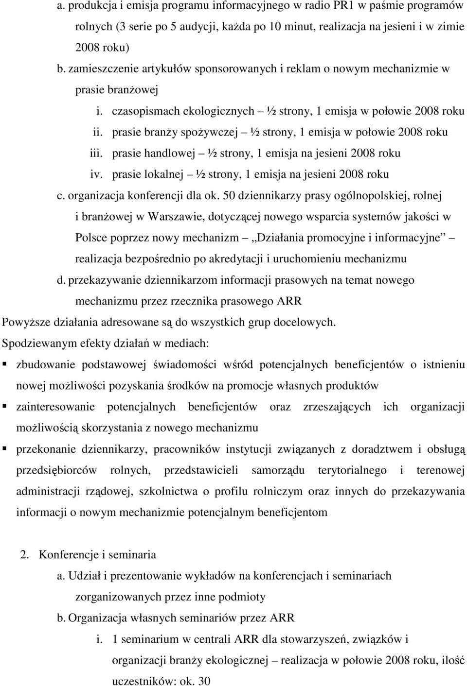 prasie branŝy spoŝywczej ½ strony, 1 emisja w połowie 2008 roku iii. prasie handlowej ½ strony, 1 emisja na jesieni 2008 roku iv. prasie lokalnej ½ strony, 1 emisja na jesieni 2008 roku c.