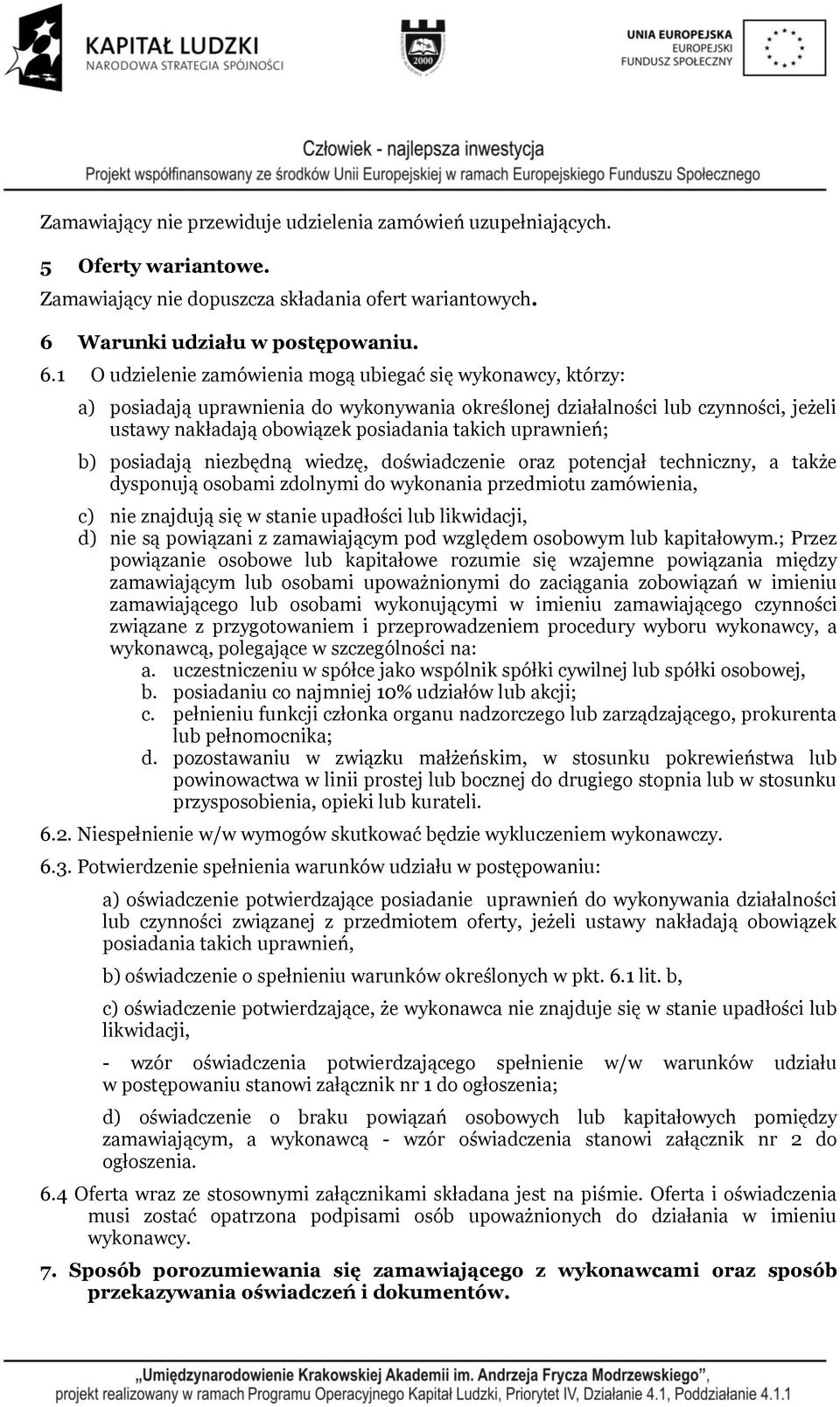 1 O udzielenie zamówienia mogą ubiegać się wykonawcy, którzy: a) posiadają uprawnienia do wykonywania określonej działalności lub czynności, jeżeli ustawy nakładają obowiązek posiadania takich