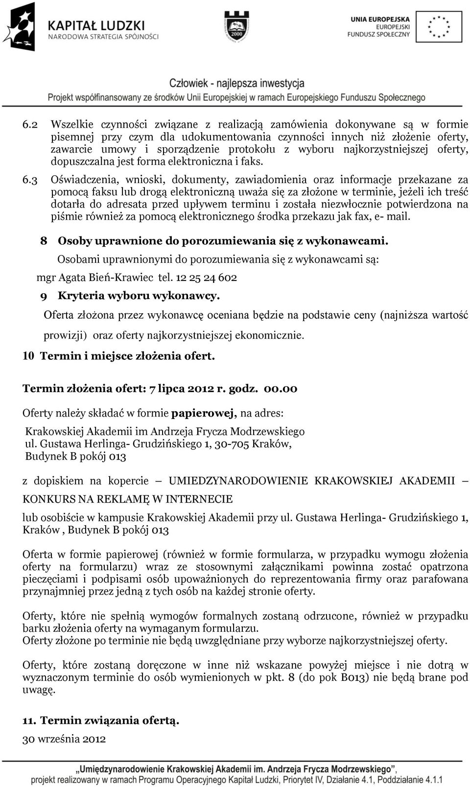 3 Oświadczenia, wnioski, dokumenty, zawiadomienia oraz informacje przekazane za pomocą faksu lub drogą elektroniczną uważa się za złożone w terminie, jeżeli ich treść dotarła do adresata przed