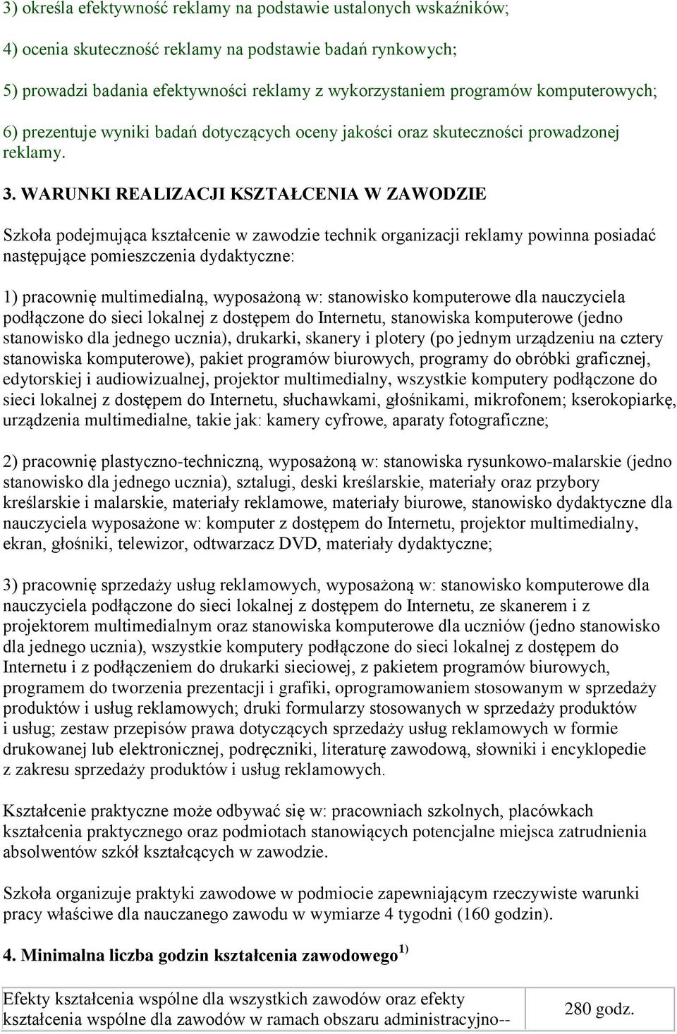 WARUNKI REALIZACJI KSZTAŁCENIA W ZAWODZIE Szkoła podejmująca kształcenie w zawodzie technik organizacji reklamy powinna posiadać następujące pomieszczenia dydaktyczne: 1) pracownię multimedialną,