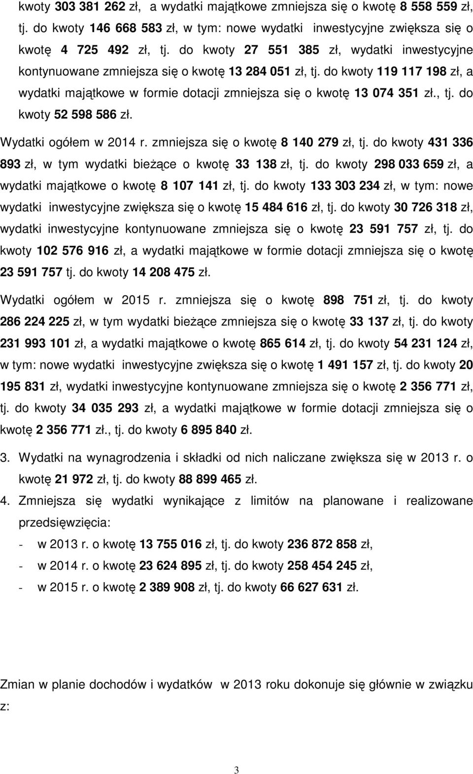 , tj. do kwoty 52 598 586 zł. Wydatki ogółem w 2014 r. zmniejsza się o kwotę 8 140 279 zł, tj. do kwoty 431 336 893 zł, w tym wydatki bieŝące o kwotę 33 138 zł, tj.