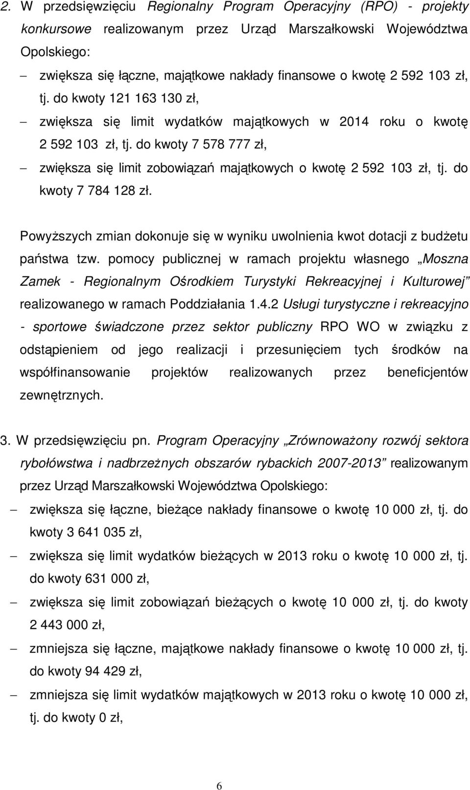 do kwoty 7 578 777 zł, zwiększa się limit zobowiązań majątkowych o kwotę 2 592 103 zł, tj. do kwoty 7 784 128 zł. PowyŜszych zmian dokonuje się w wyniku uwolnienia kwot dotacji z budŝetu państwa tzw.