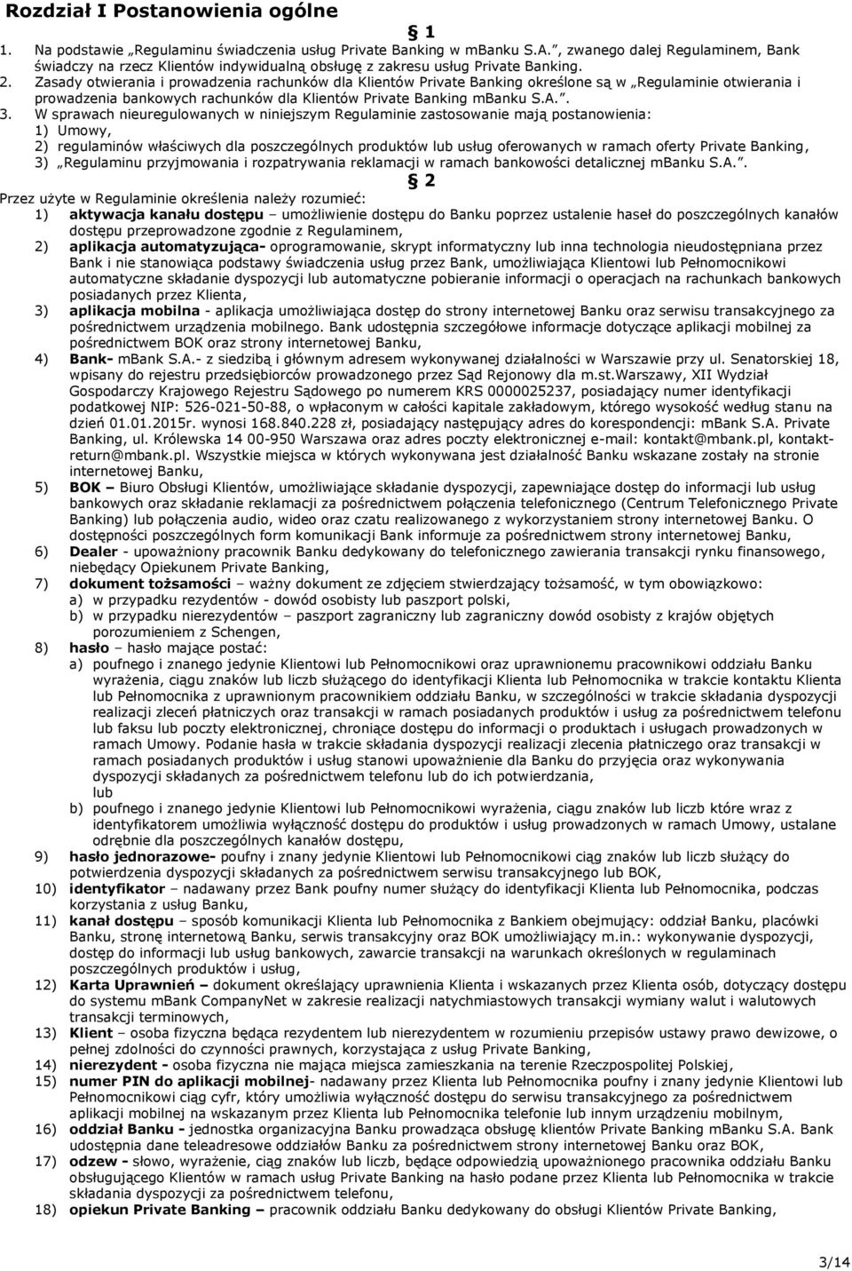 Zasady otwierania i prowadzenia rachunków dla Klientów Private Banking określone są w Regulaminie otwierania i prowadzenia bankowych rachunków dla Klientów Private Banking mbanku S.A.. 3.