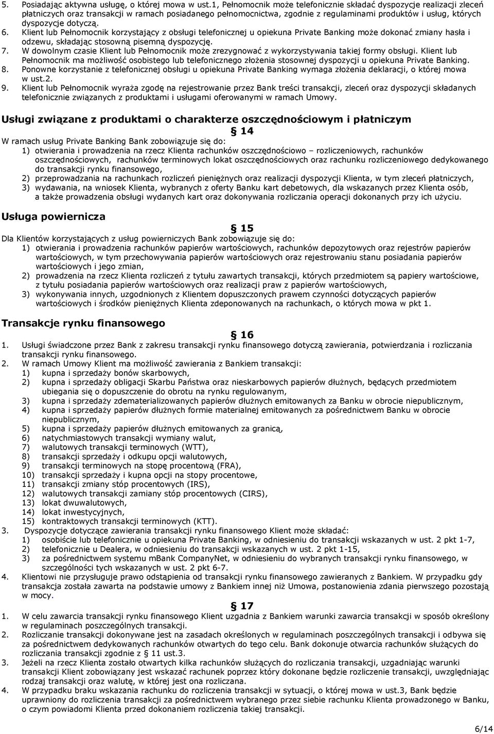 dotyczą. 6. Klient lub Pełnomocnik korzystający z obsługi telefonicznej u opiekuna Private Banking może dokonać zmiany hasła i odzewu, składając stosowną pisemną dyspozycję. 7.