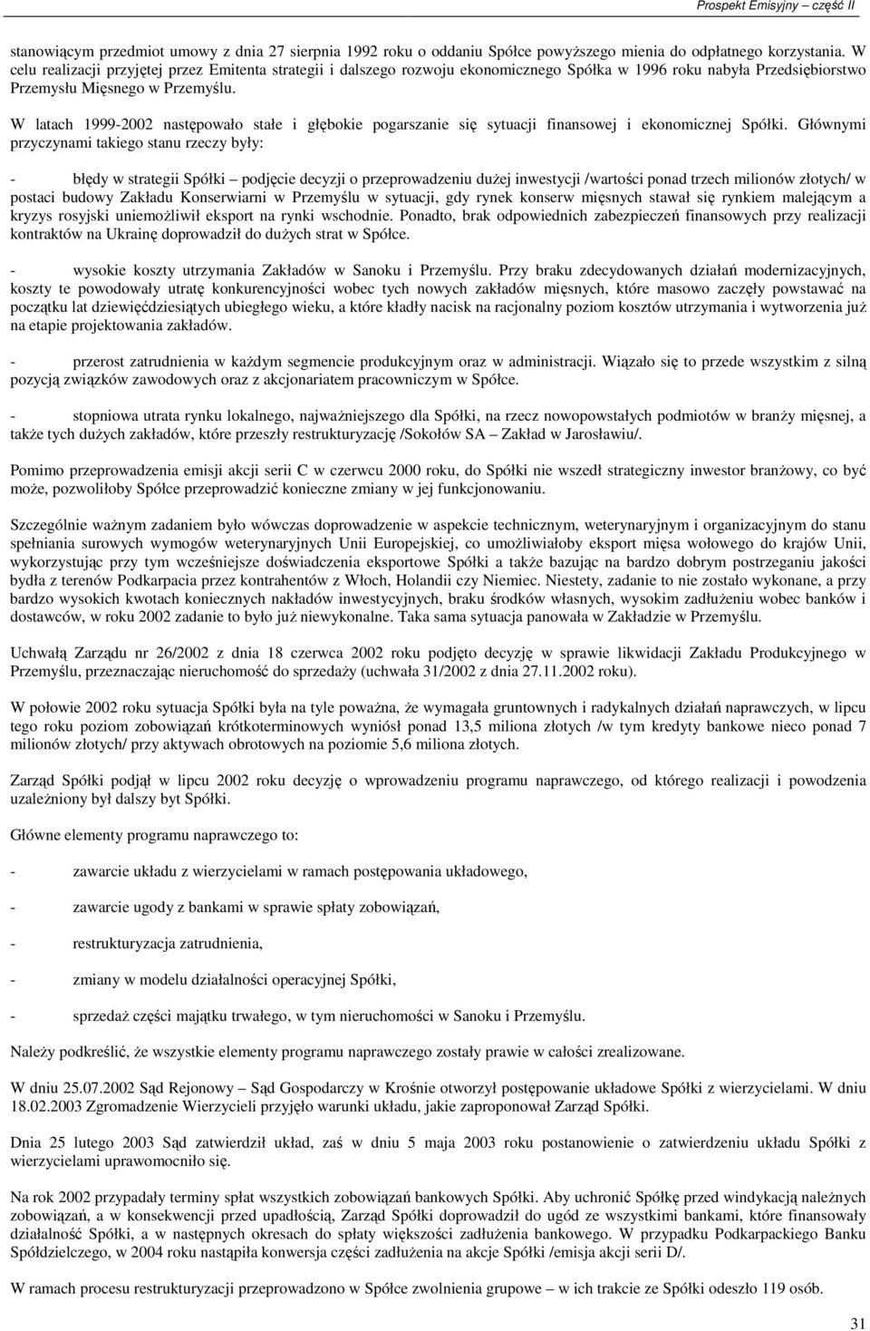 W latach 1999-2002 następowało stałe i głębokie pogarszanie się sytuacji finansowej i ekonomicznej Spółki.