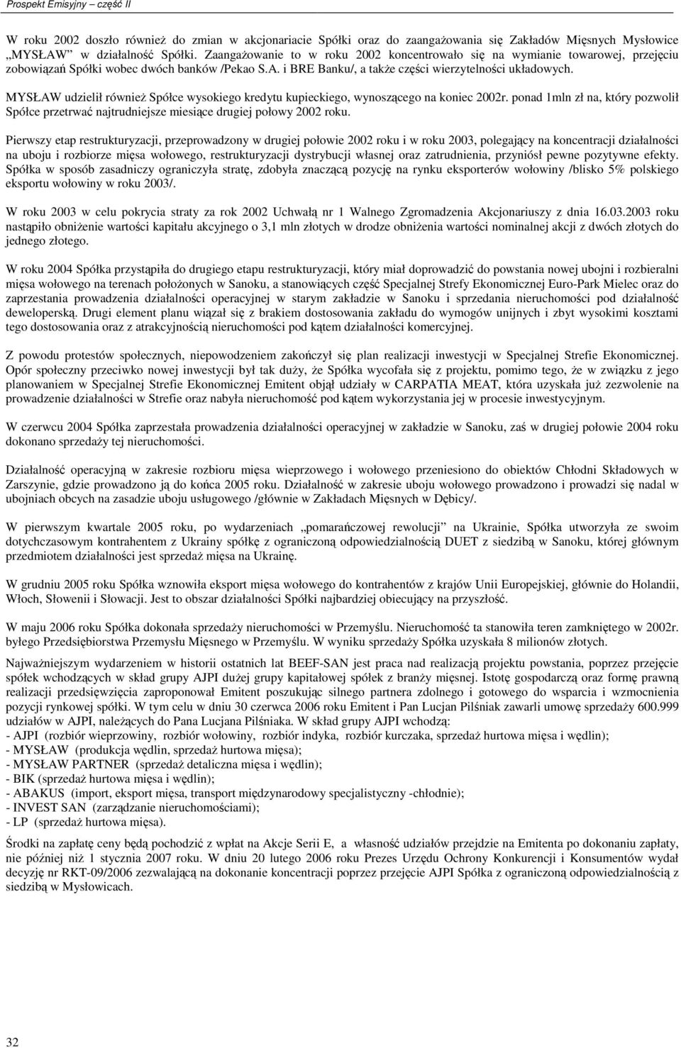 MYSŁAW udzielił równieŝ Spółce wysokiego kredytu kupieckiego, wynoszącego na koniec 2002r. ponad 1mln zł na, który pozwolił Spółce przetrwać najtrudniejsze miesiące drugiej połowy 2002 roku.