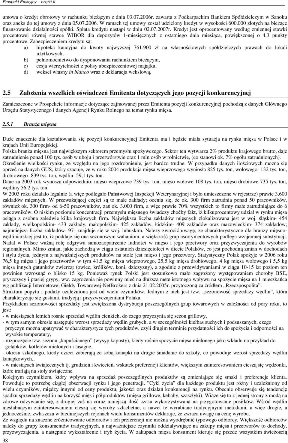 Kredyt jest oprocentowany według zmiennej stawki procentowej równej stawce WIBOR dla depozytów 1-miesięcznych z ostatniego dnia miesiąca, powiększonej o 4,3 punkty procentowe.