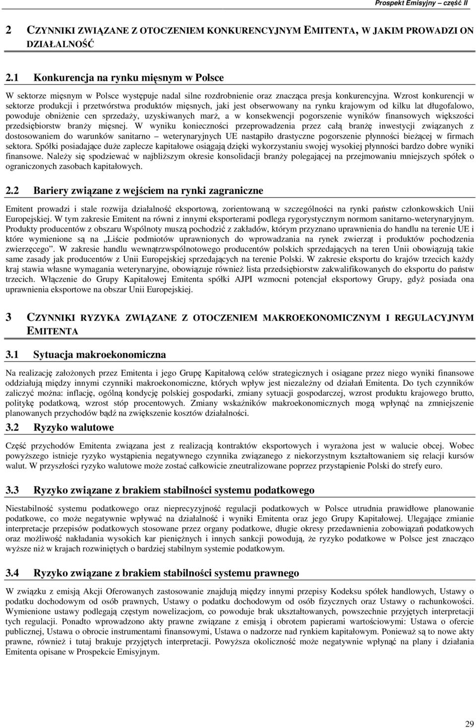 Wzrost konkurencji w sektorze produkcji i przetwórstwa produktów mięsnych, jaki jest obserwowany na rynku krajowym od kilku lat długofalowo, powoduje obniŝenie cen sprzedaŝy, uzyskiwanych marŝ, a w