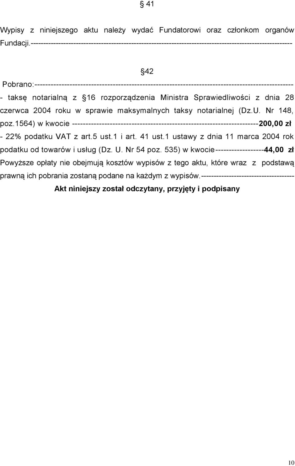 Pobrano:------------------------------------------------------------------------------------------------ - taksę notarialną z 16 rozporządzenia Ministra Sprawiedliwości z dnia 28 czerwca 2004 roku w