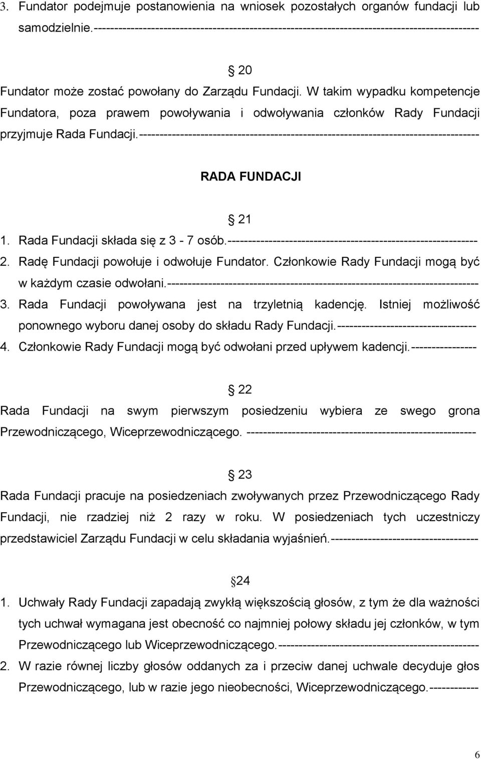 W takim wypadku kompetencje Fundatora, poza prawem powoływania i odwoływania członków Rady Fundacji przyjmuje Rada Fundacji.