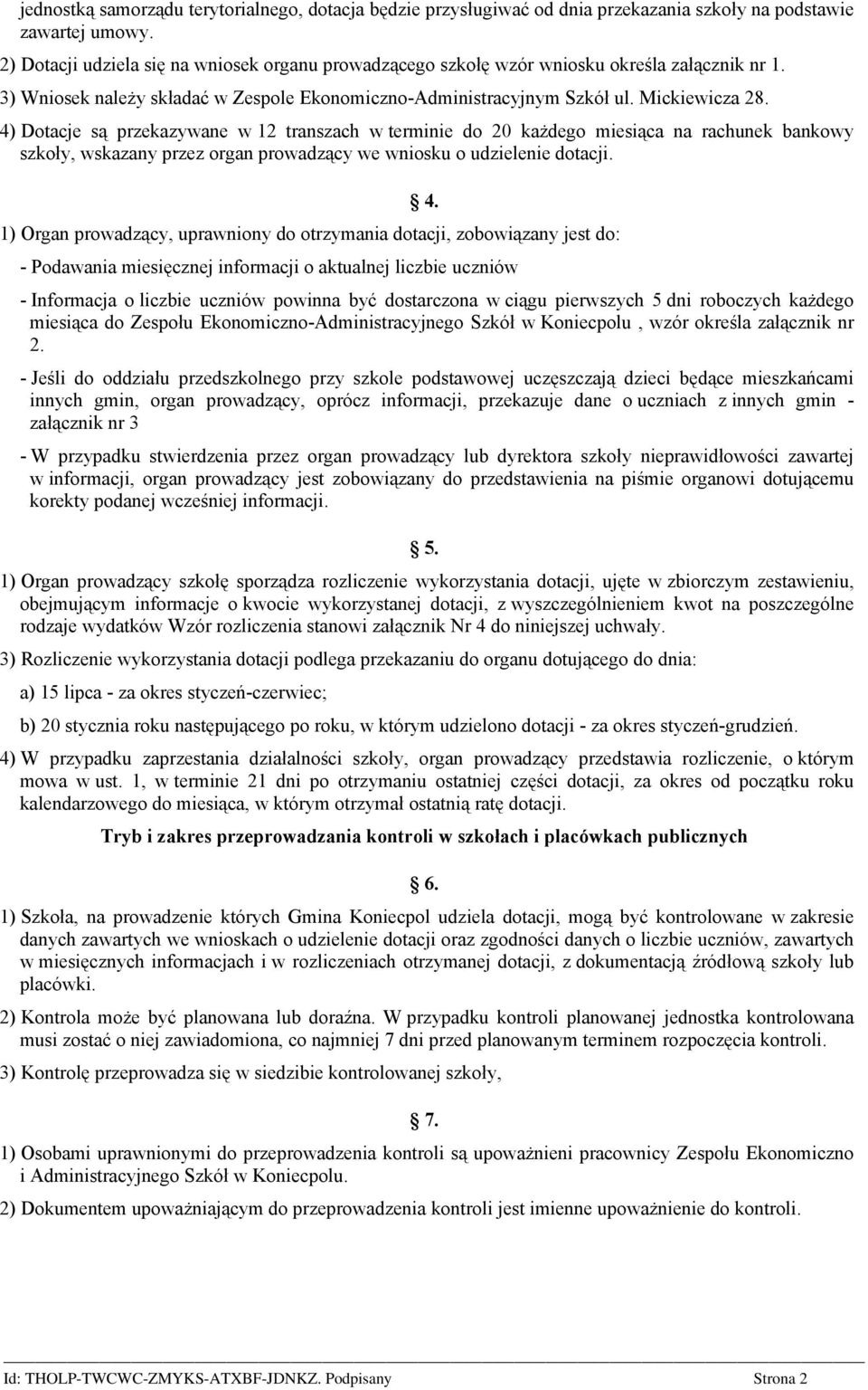 4) Dotacje są przekazywane w 12 transzach w terminie do 20 każdego miesiąca na rachunek bankowy szkoły, wskazany przez organ prowadzący we wniosku o udzielenie dotacji.