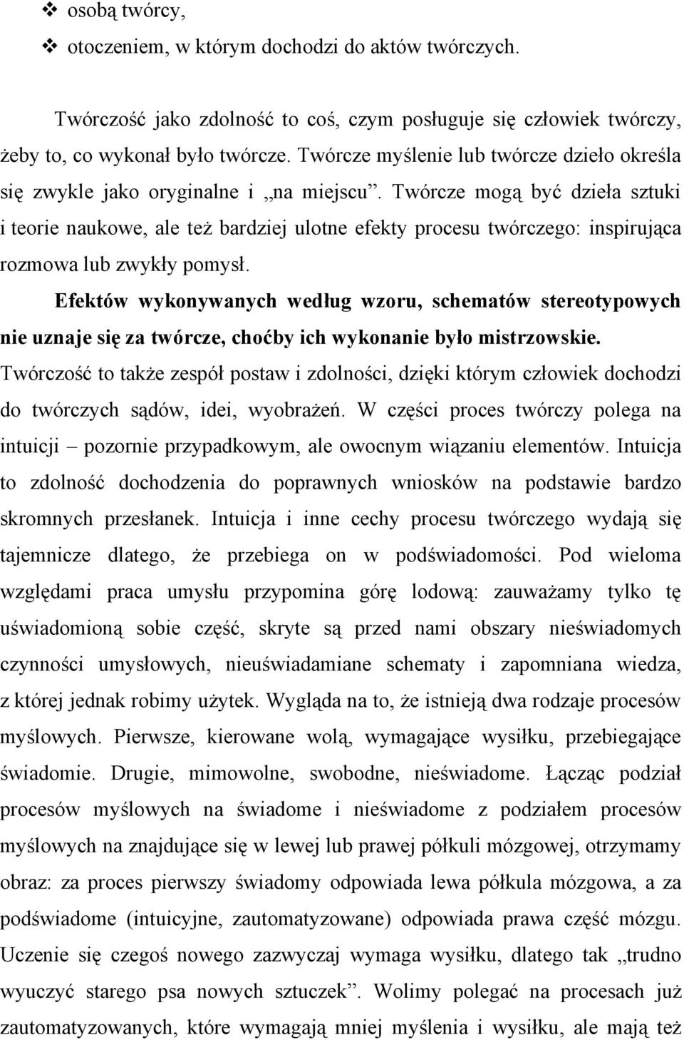 Twórcze mogą być dzieła sztuki i teorie naukowe, ale też bardziej ulotne efekty procesu twórczego: inspirująca rozmowa lub zwykły pomysł.