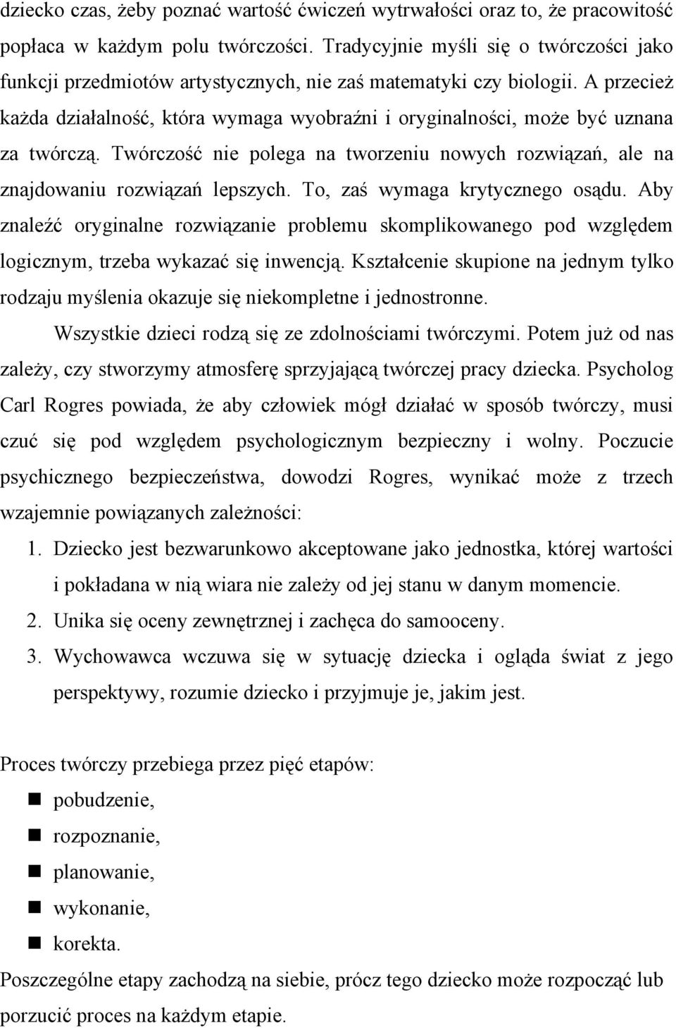 A przecież każda działalność, która wymaga wyobraźni i oryginalności, może być uznana za twórczą. Twórczość nie polega na tworzeniu nowych rozwiązań, ale na znajdowaniu rozwiązań lepszych.