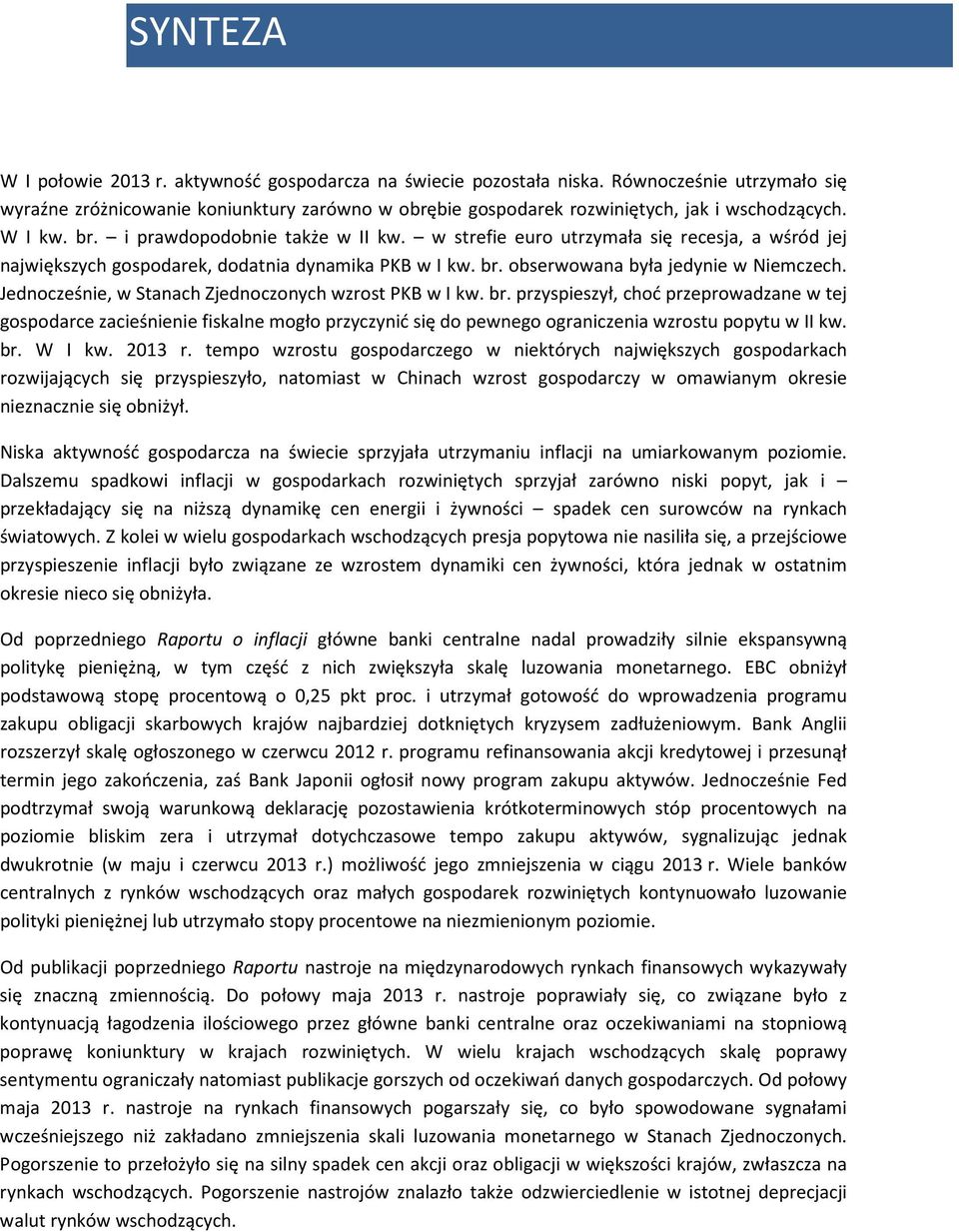 w strefie euro utrzymała się recesja, a wśród jej największych gospodarek, dodatnia dynamika PKB w I kw. br. obserwowana była jedynie w Niemczech.