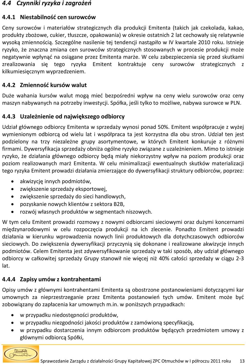 Istnieje ryzyko, że znaczna zmiana cen surowców strategicznych stosowanych w procesie produkcji może negatywnie wpłynąć na osiągane przez Emitenta marże.