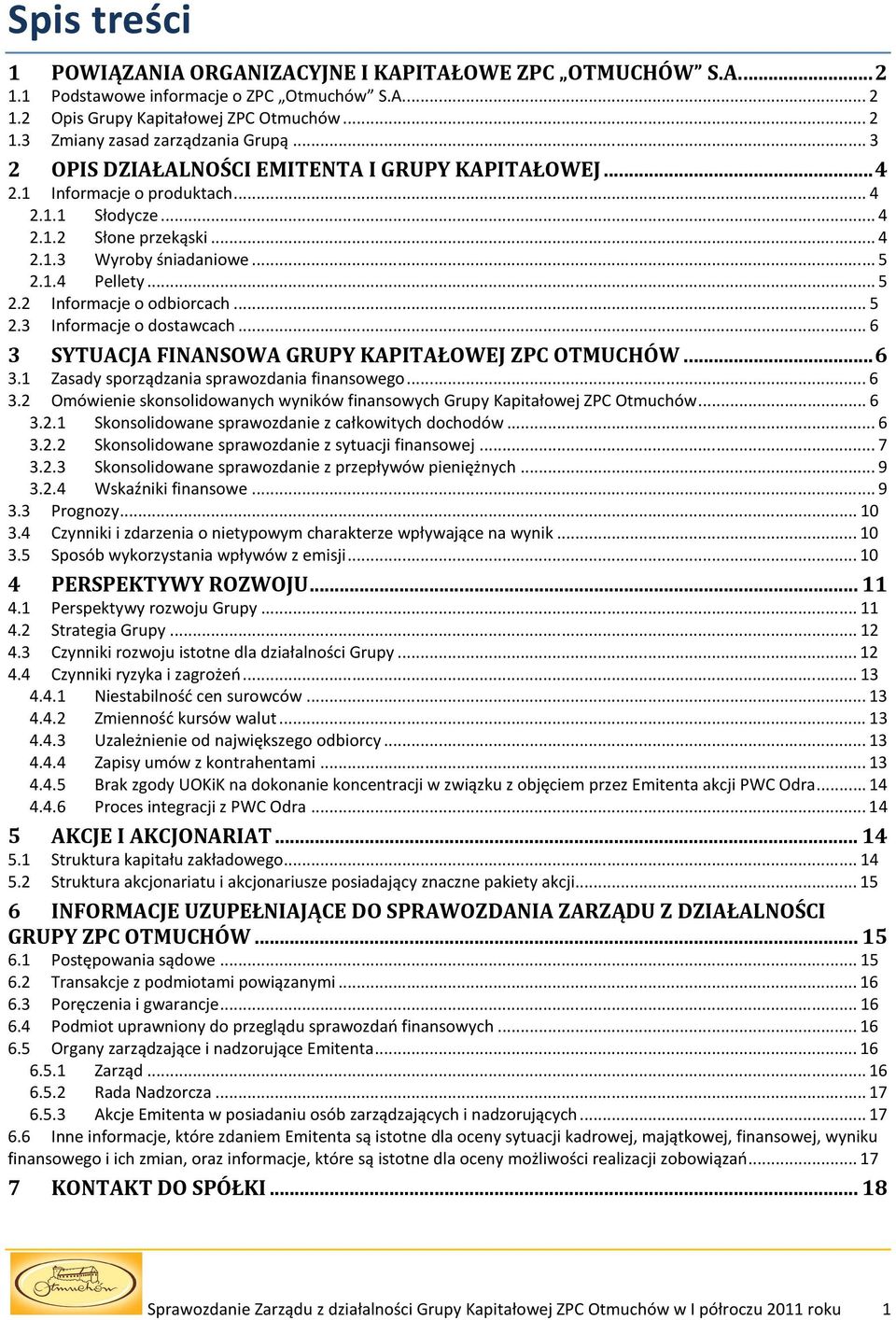 .. 5 2.3 Informacje o dostawcach... 6 3 SYTUACJA FINANSOWA GRUPY KAPITAŁOWEJ ZPC OTMUCHÓW... 6 3.1 Zasady sporządzania sprawozdania finansowego... 6 3.2 Omówienie skonsolidowanych wyników finansowych Grupy Kapitałowej ZPC Otmuchów.