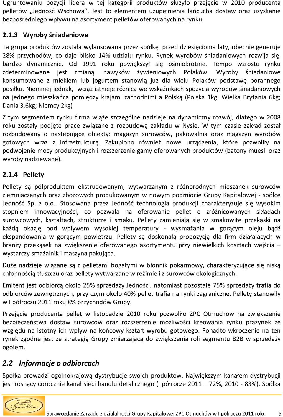 3 Wyroby śniadaniowe Ta grupa produktów została wylansowana przez spółkę przed dziesięcioma laty, obecnie generuje 28% przychodów, co daje blisko 14% udziału rynku.