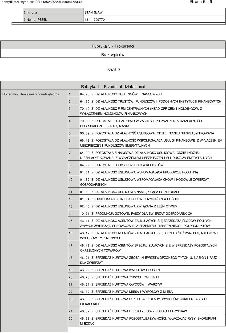 CENTRALNYCH (HEAD OFFICES) I HOLDINGÓW, Z WYŁĄCZEM HOLDINGÓW FINANSOWYCH 4 70, 22, Z, POZOSTAŁE DORADZTWO W ZAKRESIE PROWADZENIA DZIAŁALNOŚCI GOSPODARCZEJ I ZARZĄDZANIA 5 96, 09, Z, POZOSTAŁA