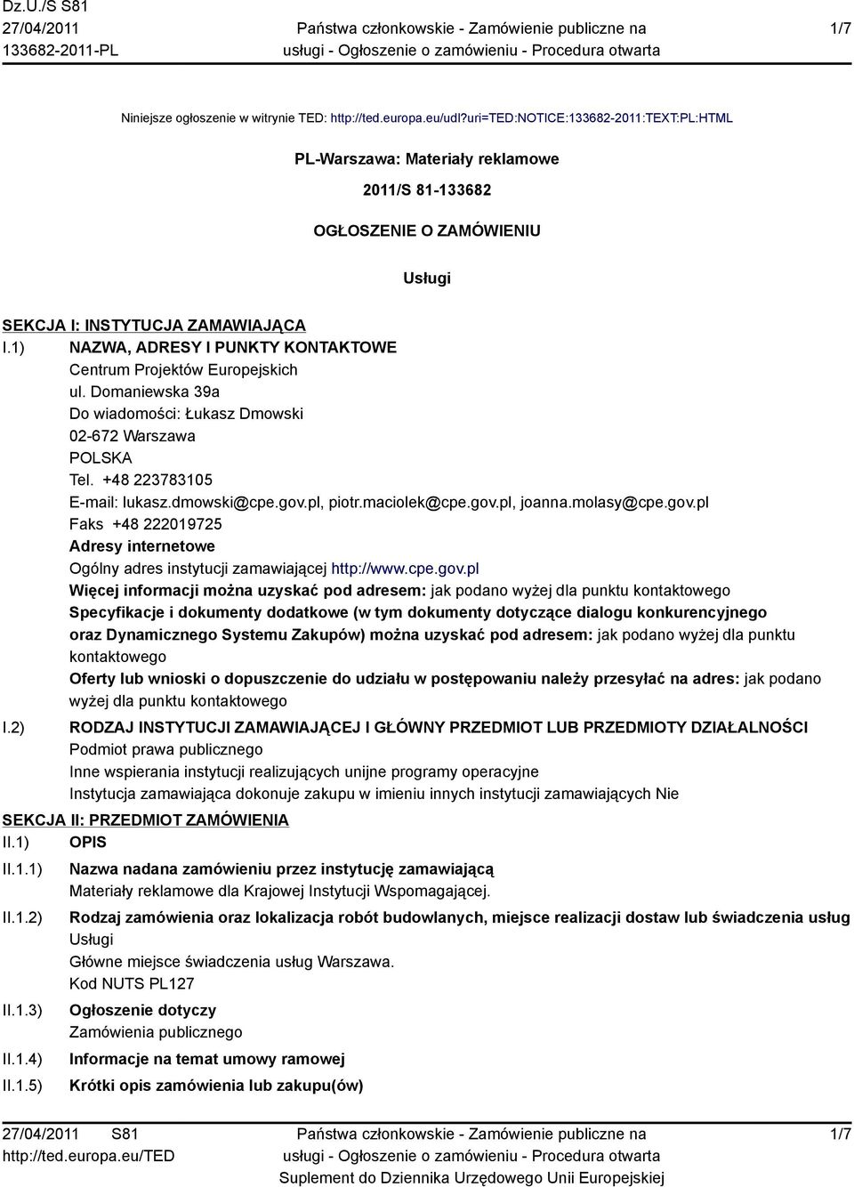 1) NAZWA, ADRESY I PUNKTY KONTAKTOWE Centrum Projektów Europejskich ul. Domaniewska 39a Do wiadomości: Łukasz Dmowski 02-672 Warszawa POLSKA Tel. +48 223783105 E-mail: lukasz.dmowski@cpe.gov.