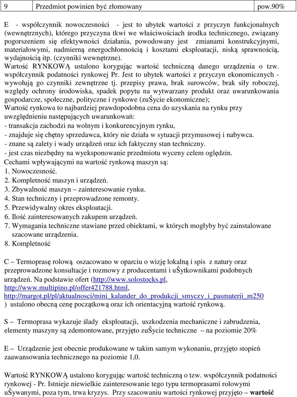 efektywności działania, powodowany jest zmianami konstrukcyjnymi, materiałowymi, nadmierną energochłonnością i kosztami eksploatacji, niską sprawnością, wydajnością itp. (czynniki wewnętrzne).