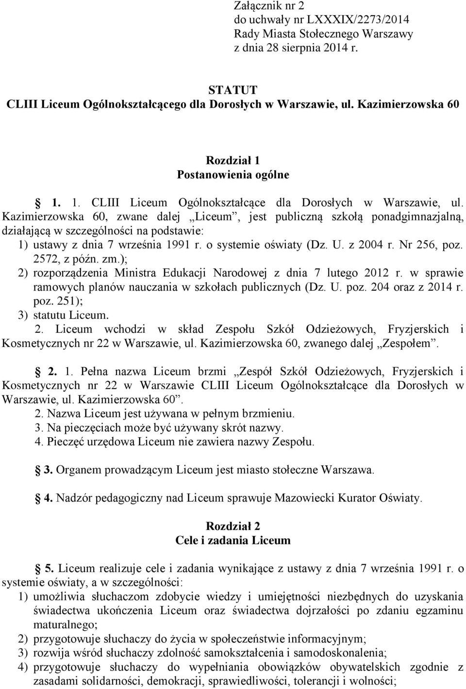 Kazimierzowska 60, zwane dalej Liceum, jest publiczną szkołą ponadgimnazjalną, działającą w szczególności na podstawie: 1) ustawy z dnia 7 września 1991 r. o systemie oświaty (Dz. U. z 2004 r.