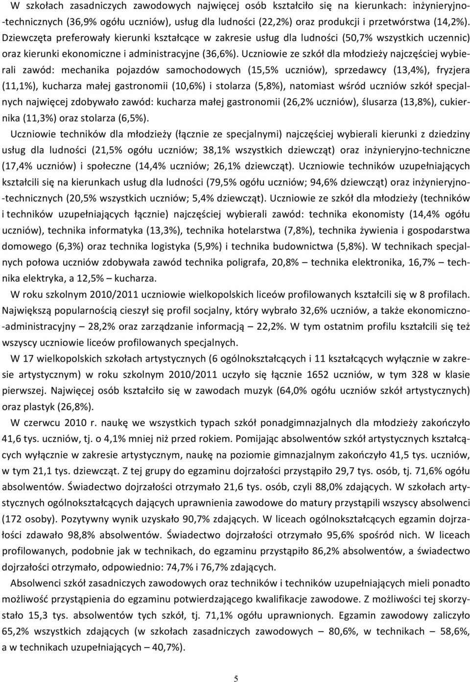 Uczniowie ze szkół dla młodzieży najczęściej wybierali zawód: mechanika pojazdów samochodowych (15,5% uczniów), sprzedawcy (13,4%), fryzjera (11,1%), kucharza małej gastronomii (10,6%) i stolarza