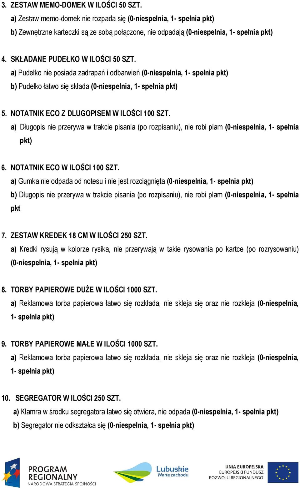 a) Długopis nie przerywa w trakcie pisania (po rozpisaniu), nie robi plam (0-niespelnia, 1- spełnia pkt) 6. NOTATNIK ECO W ILOŚCI 100 SZT.