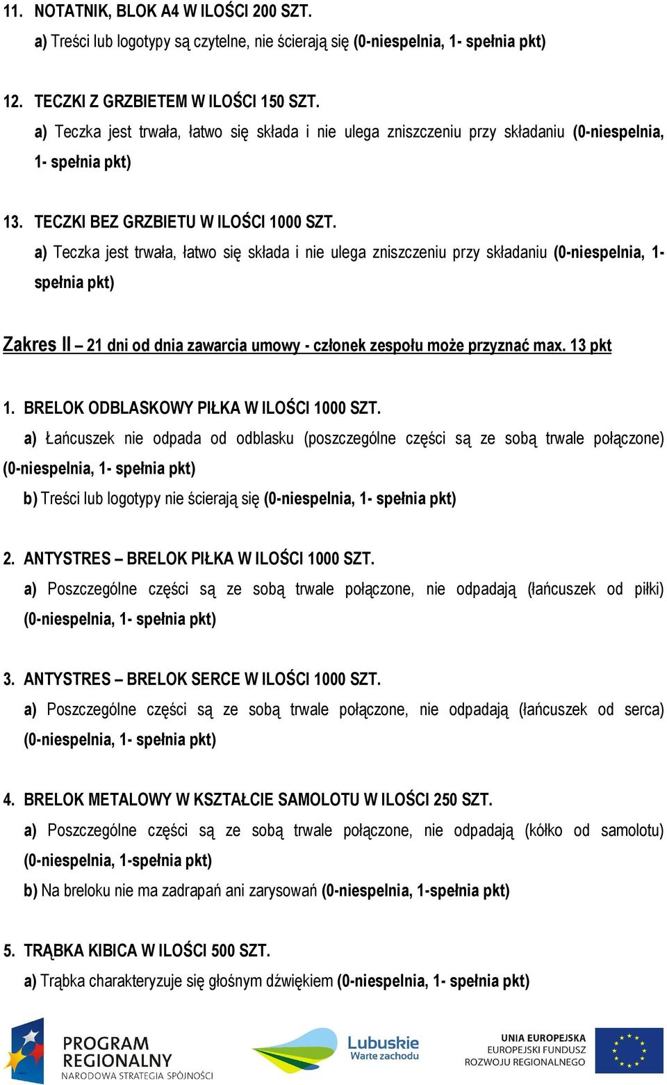 a) Teczka jest trwała, łatwo się składa i nie ulega zniszczeniu przy składaniu (0-niespelnia, 1- spełnia pkt) Zakres II 21 dni od dnia zawarcia umowy - członek zespołu może przyznać max. 13 pkt 1.