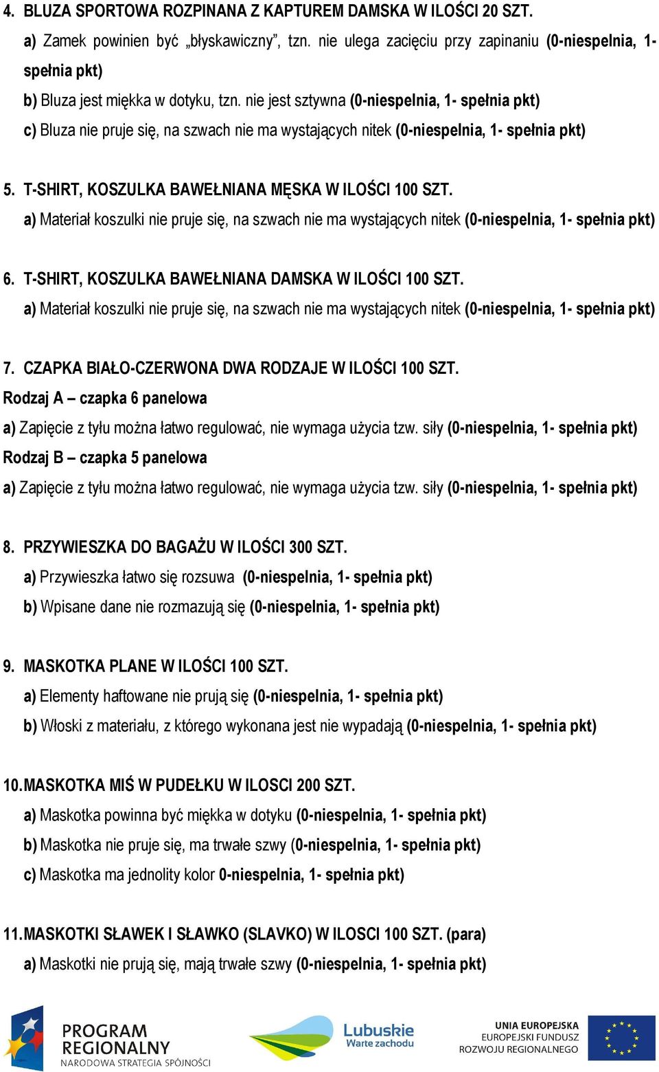 T-SHIRT, KOSZULKA BAWEŁNIANA MĘSKA W ILOŚCI 100 SZT. a) Materiał koszulki nie pruje się, na szwach nie ma wystających nitek 6. T-SHIRT, KOSZULKA BAWEŁNIANA DAMSKA W ILOŚCI 100 SZT.