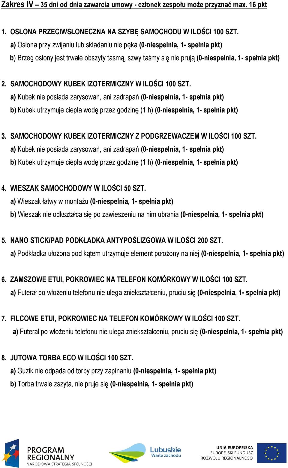 a) Kubek nie posiada zarysowań, ani zadrapań b) Kubek utrzymuje ciepła wodę przez godzinę (1 h) 3. SAMOCHODOWY KUBEK IZOTERMICZNY Z PODGRZEWACZEM W ILOŚCI 100 SZT.