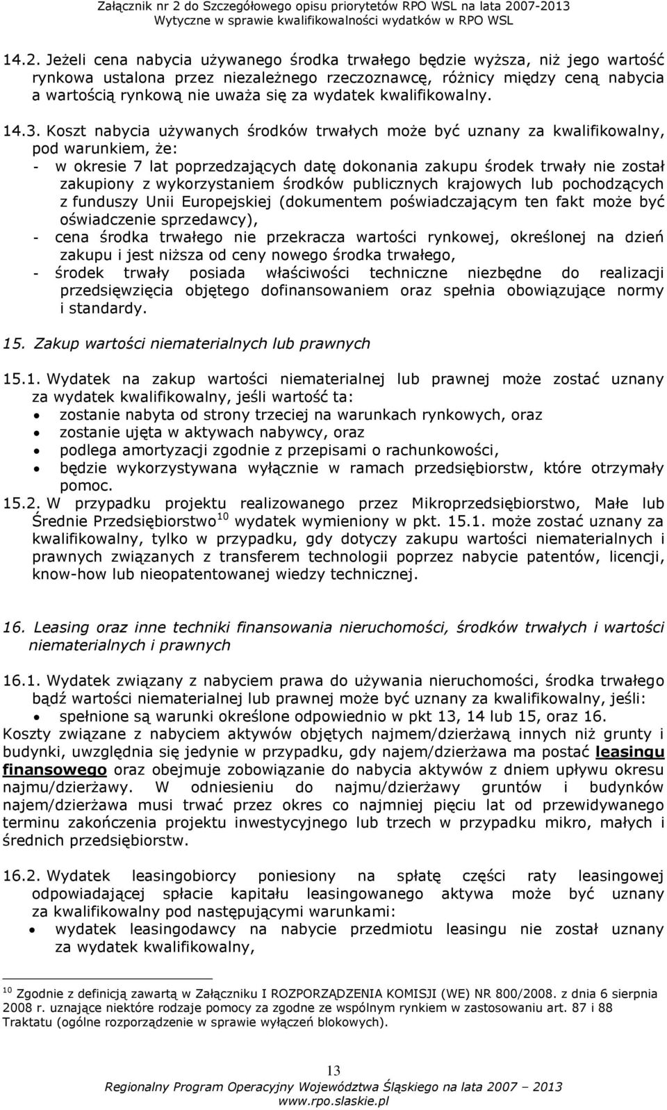 Koszt nabycia używanych środków trwałych może być uznany za kwalifikowalny, pod warunkiem, że: - w okresie 7 lat poprzedzających datę dokonania zakupu środek trwały nie został zakupiony z