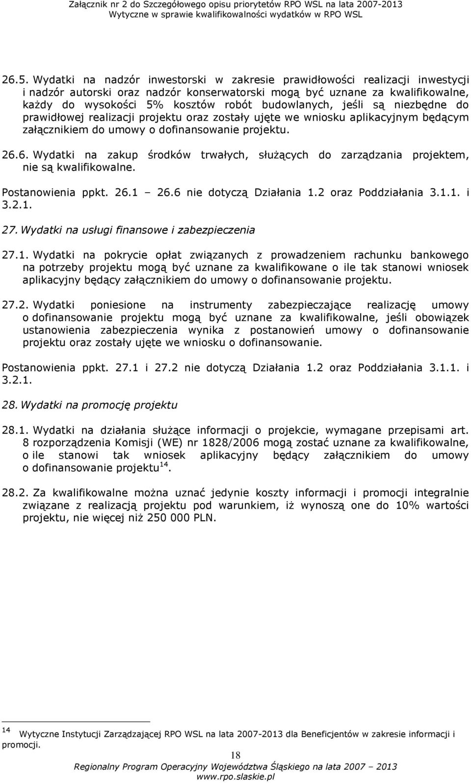 6. Wydatki na zakup środków trwałych, służących do zarządzania projektem, nie są kwalifikowalne. Postanowienia ppkt. 26.1 26.6 nie dotyczą Działania 1.2 oraz Poddziałania 3.1.1. i 3.2.1. 27.