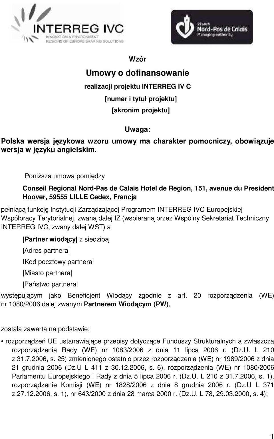 PoniŜsza umowa pomiędzy Conseil Regional Nord-Pas de Calais Hotel de Region, 151, avenue du President Hoover, 59555 LILLE Cedex, Francja pełniącą funkcję Instytucji Zarządzającej Programem INTERREG