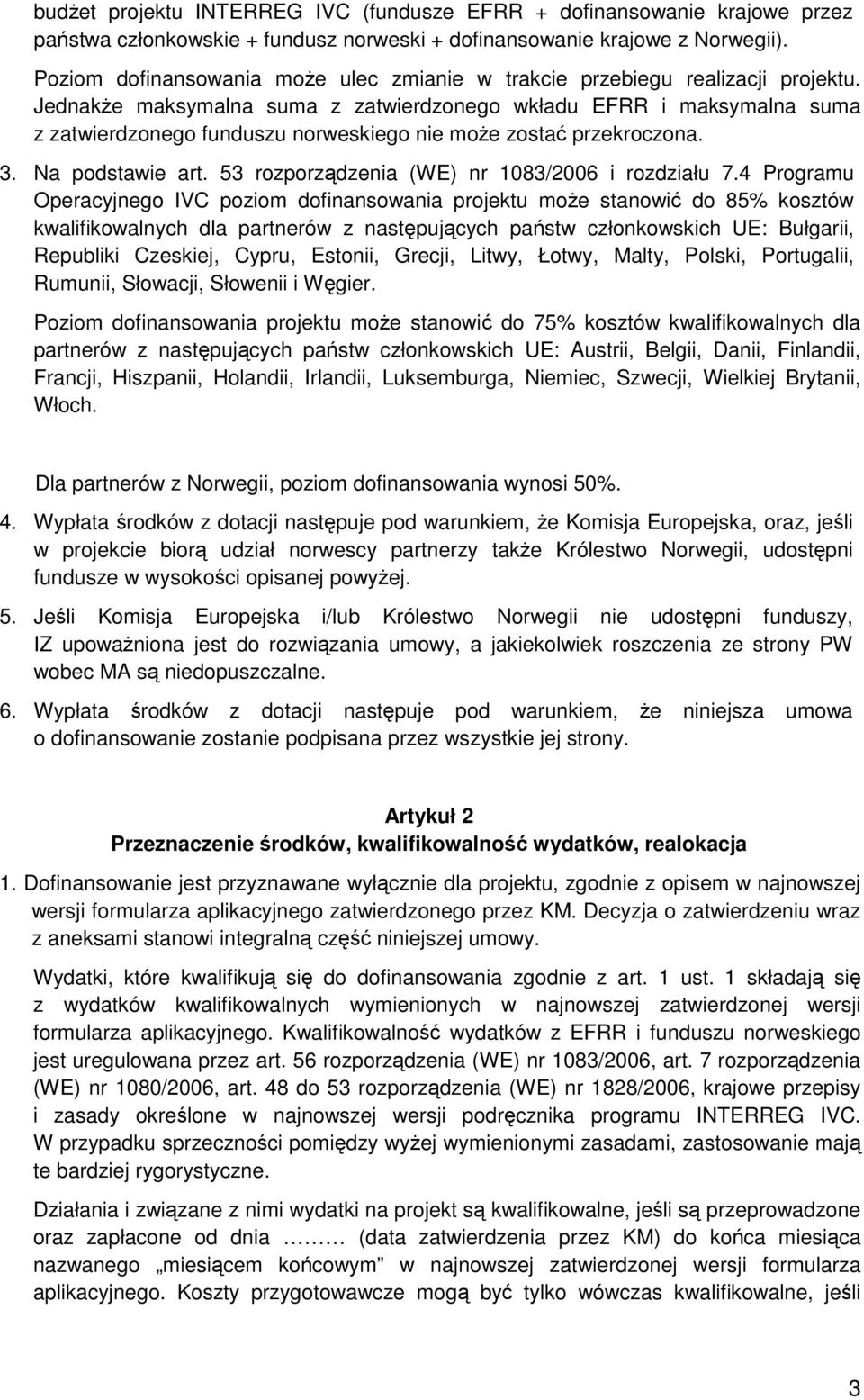 JednakŜe maksymalna suma z zatwierdzonego wkładu EFRR i maksymalna suma z zatwierdzonego funduszu norweskiego nie moŝe zostać przekroczona. 3. Na podstawie art.