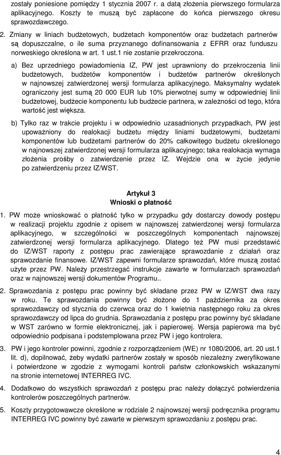 Zmiany w liniach budŝetowych, budŝetach komponentów oraz budŝetach partnerów są dopuszczalne, o ile suma przyznanego dofinansowania z EFRR oraz funduszu norweskiego określona w art. 1 ust.