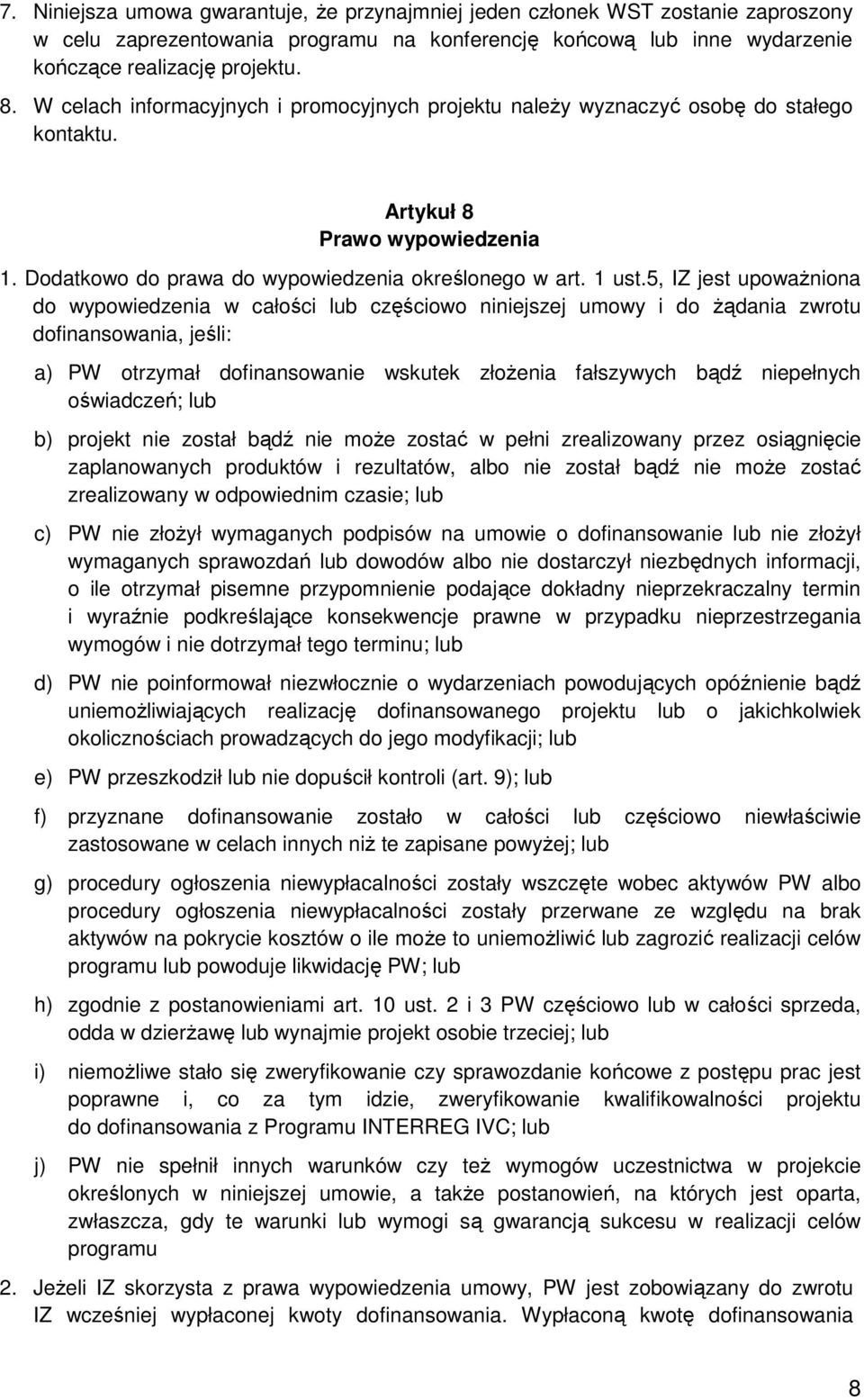 5, IZ jest upowaŝniona do wypowiedzenia w całości lub częściowo niniejszej umowy i do Ŝądania zwrotu dofinansowania, jeśli: a) PW otrzymał dofinansowanie wskutek złoŝenia fałszywych bądź niepełnych