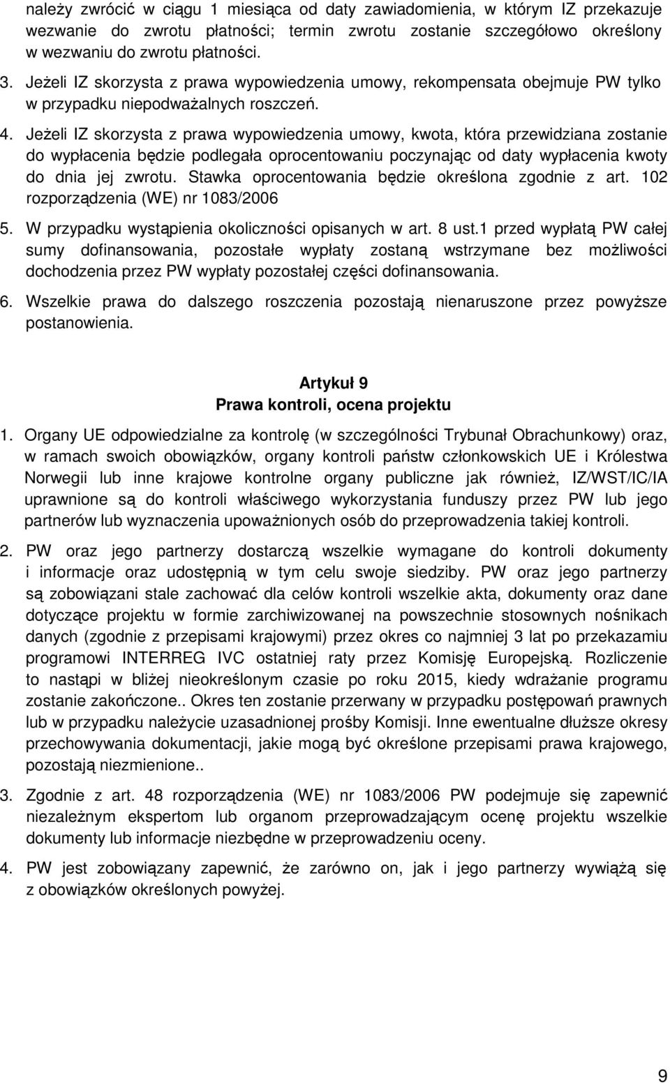 JeŜeli IZ skorzysta z prawa wypowiedzenia umowy, kwota, która przewidziana zostanie do wypłacenia będzie podlegała oprocentowaniu poczynając od daty wypłacenia kwoty do dnia jej zwrotu.