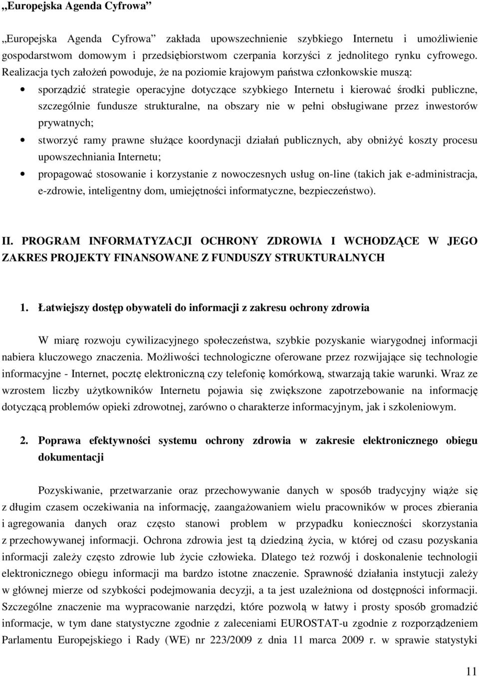 Realizacja tych założeń powoduje, że na poziomie krajowym państwa członkowskie muszą: sporządzić strategie operacyjne dotyczące szybkiego Internetu i kierować środki publiczne, szczególnie fundusze