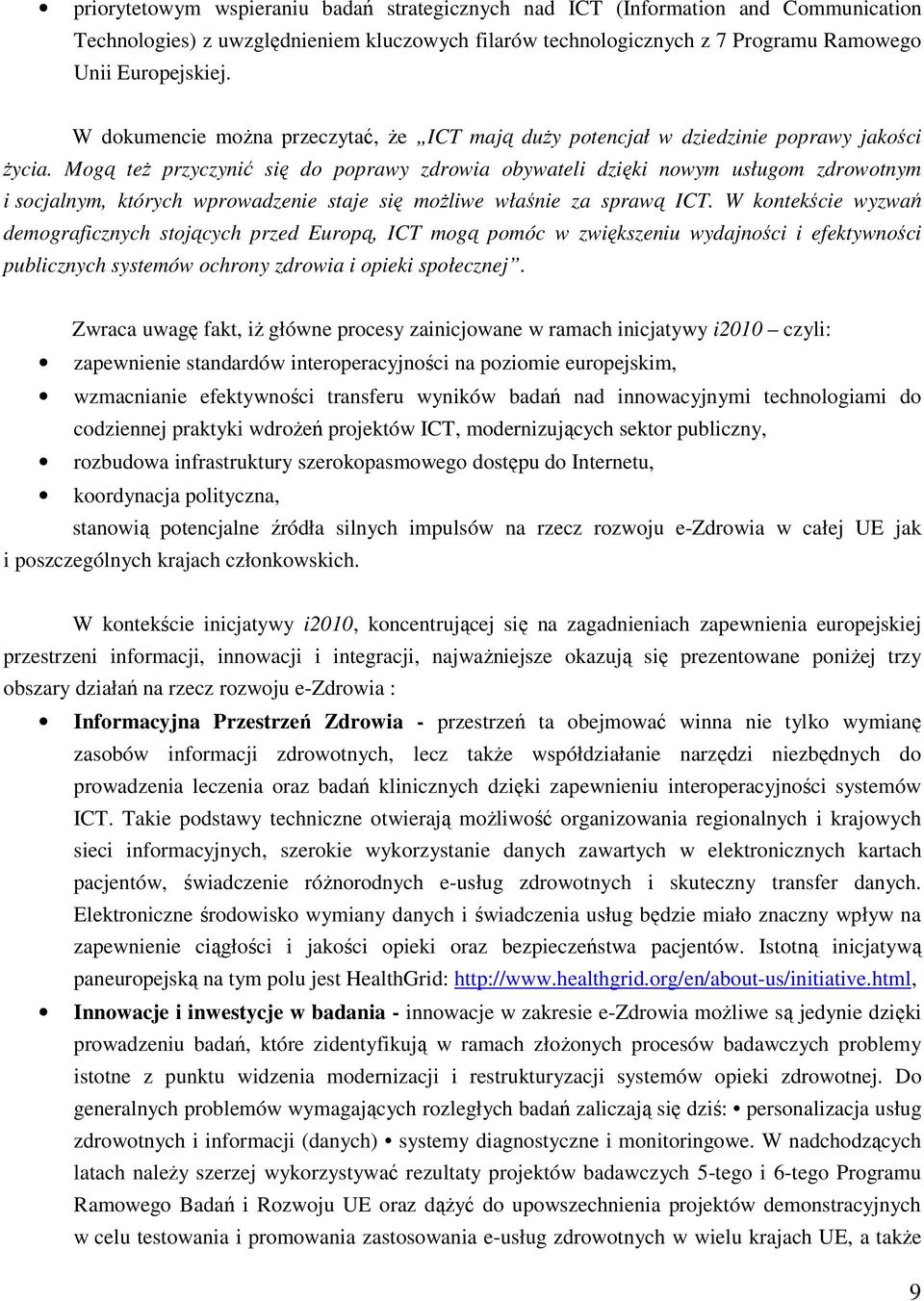 Mogą też przyczynić się do poprawy zdrowia obywateli dzięki nowym usługom zdrowotnym i socjalnym, których wprowadzenie staje się możliwe właśnie za sprawą ICT.