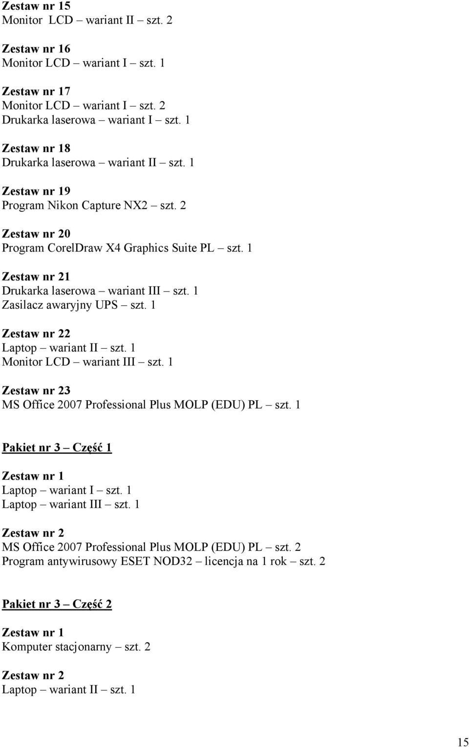 1 Zestaw nr 21 Drukarka laserowa wariant III szt. 1 Zasilacz awaryjny UPS szt. 1 Zestaw nr 22 Laptop wariant II szt. 1 Monitor LCD wariant III szt.