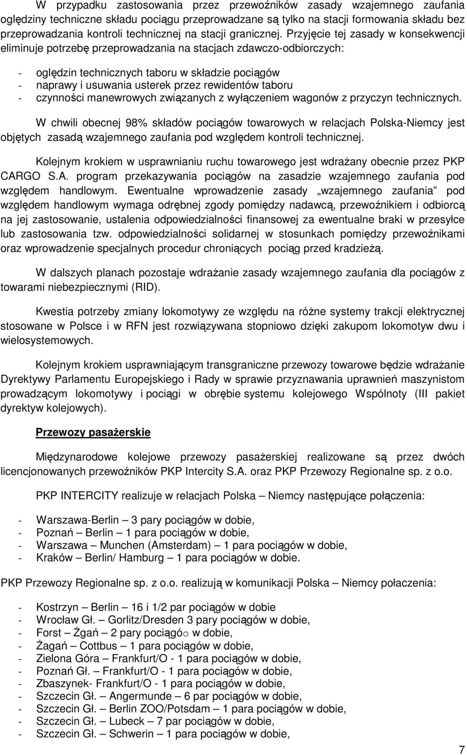 Przyjęcie tej zasady w konsekwencji eliminuje potrzebę przeprowadzania na stacjach zdawczo-odbiorczych: - oględzin technicznych taboru w składzie pociągów - naprawy i usuwania usterek przez