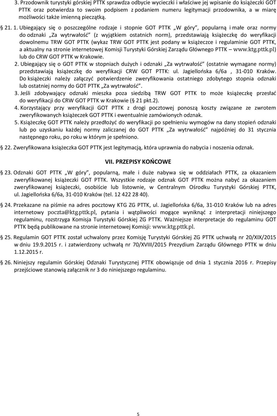 Ubiegający się o poszczególne rodzaje i stopnie GOT PTTK W góry, popularną i małe oraz normy do odznaki Za wytrwałość (z wyjątkiem ostatnich norm), przedstawiają książeczkę do weryfikacji dowolnemu