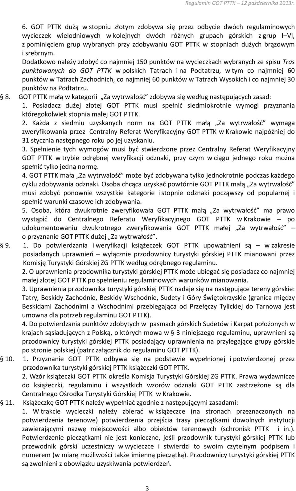 Dodatkowo należy zdobyć co najmniej 150 punktów na wycieczkach wybranych ze spisu Tras punktowanych do GOT PTTK w polskich Tatrach i na Podtatrzu, w tym co najmniej 60 punktów w Tatrach Zachodnich,